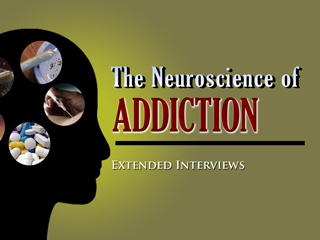 The Neuroscience of Addiction - Extended Interviews